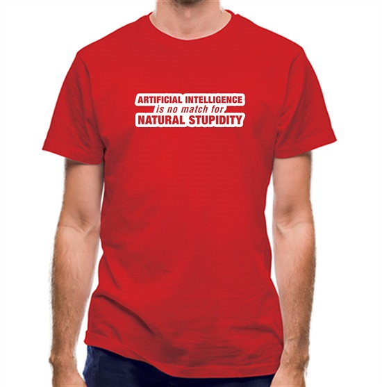 Artificial Intelligence Is No Match For Natural Stupidity t-shirts