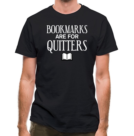 Bookmarks Are For Quitters t-shirts