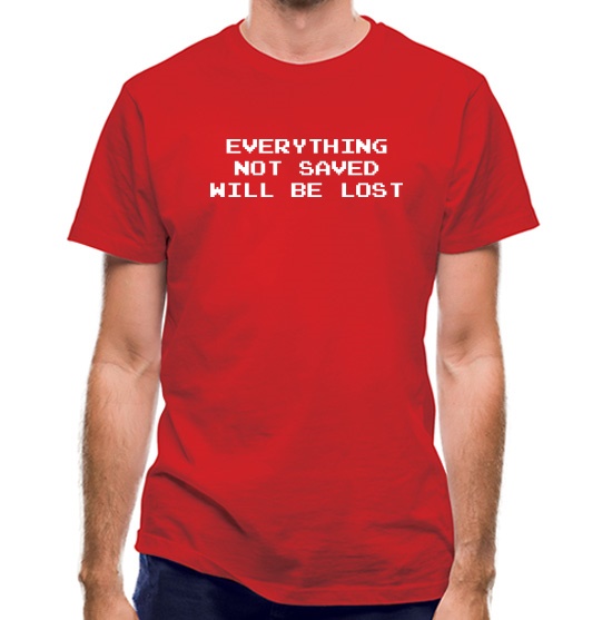 Everything Not Saved Will Be Lost t-shirts