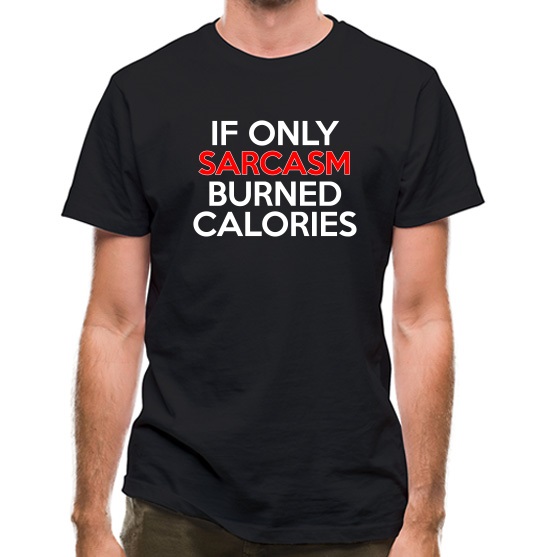 If only sarcasm burned calories t-shirts