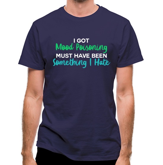 I Got Mood Poisoning t-shirts