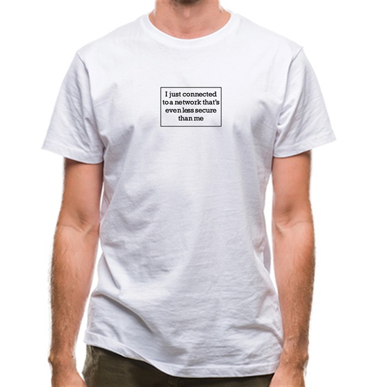 i just connected to a network thats even less secure than me t-shirts