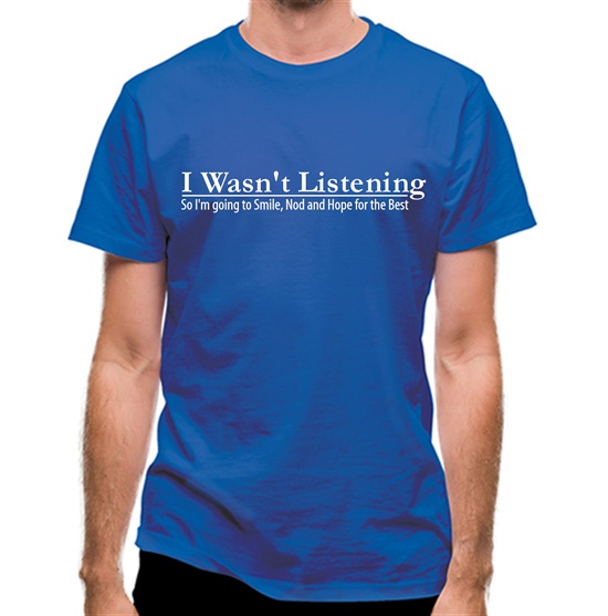 i wasn't listening, so i'm going to smile, nod and hope for the best t-shirts