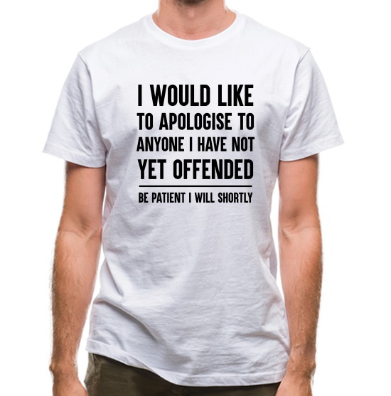 I Would Like To Apologise To Anyone I Have Not Yet Offended t-shirts