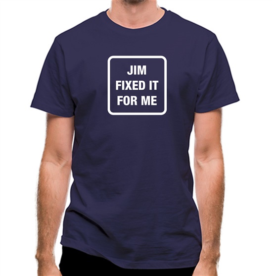 Jim Fixed It For Me t-shirts