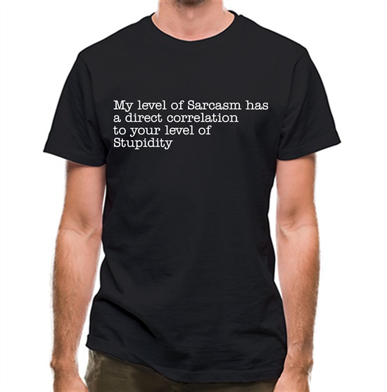 my level of sarcasm has a direct correlation to your level of stupidity t-shirts