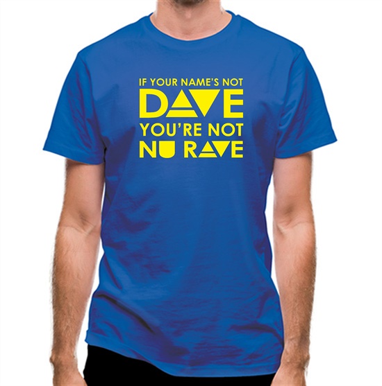 If your name's not Dave, you're not Nu Rave t-shirts