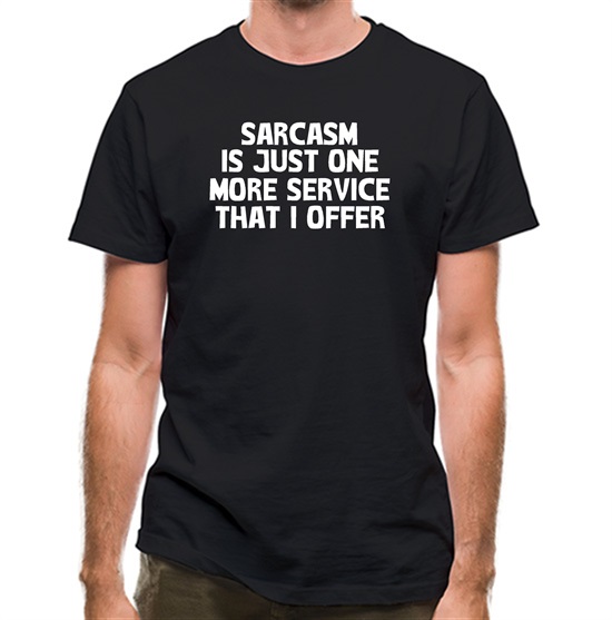 Sarcasm Is Just One More Service That I Offer t-shirts