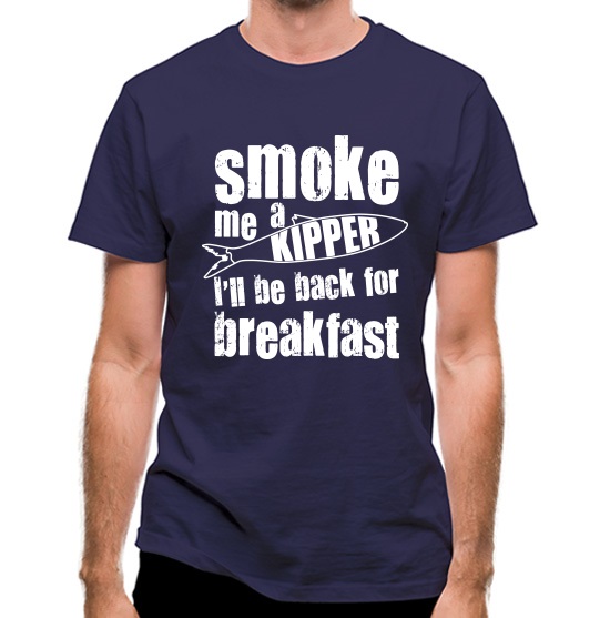 Smoke me a Kipper t-shirts