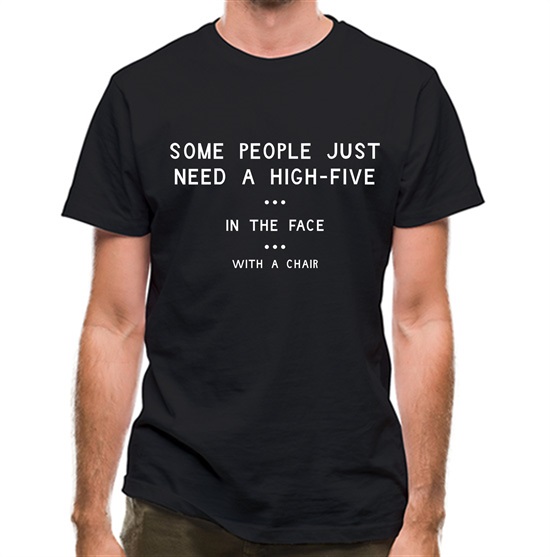 Some People Just Need A High Five In The Face With A Chair t-shirts
