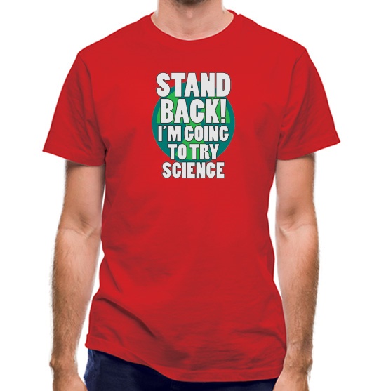 Stand Back I'm Going To Try Science t-shirts