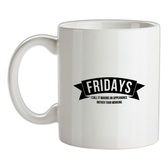 Fridays - i call it making an appearance rather than work! t-shirts