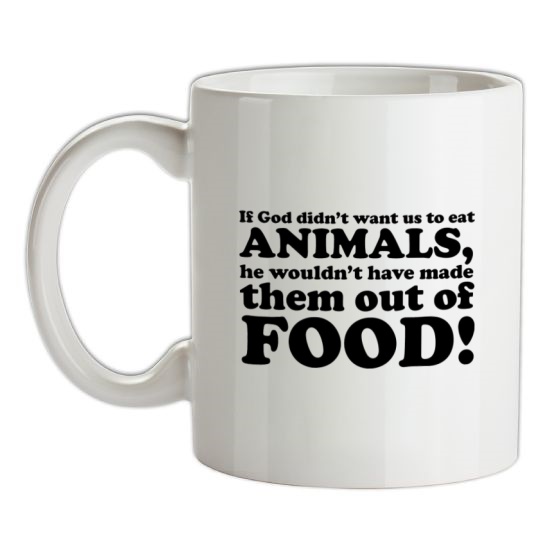 If God Didn't Want Us To Eat Animals, He Wouldn't Have Made Them From Food! t-shirts