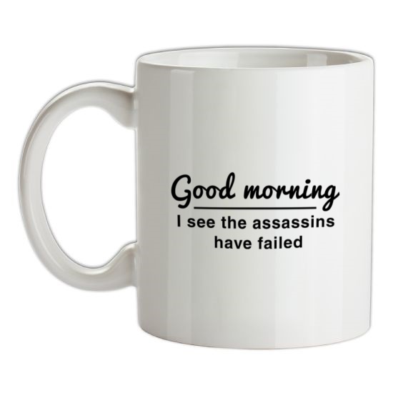 Good Morning, I See The Assassins Have Failed t-shirts