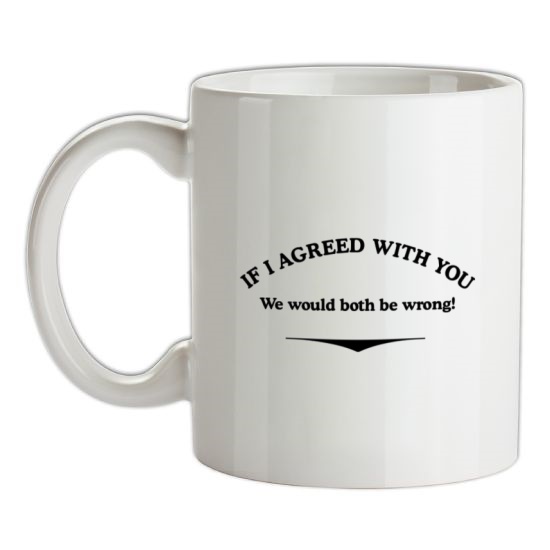 If I Agreed With You We Would Both Be Wrong t-shirts