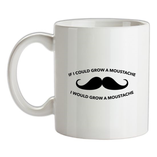 If I Could Grow A Moustache I Would Grow A Moustache t-shirts