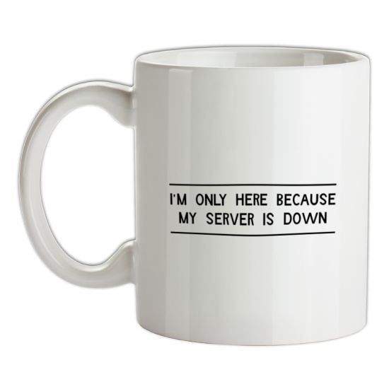 I'm Only Here Because My Server Is Down t-shirts