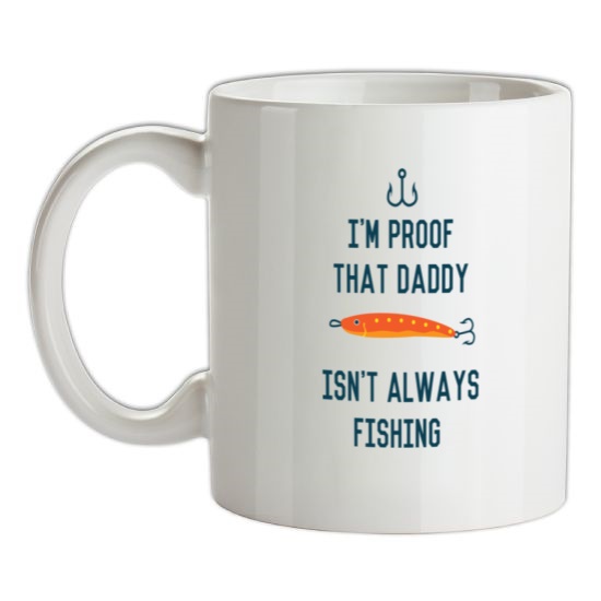 I'm Proof That Daddy Isn't Always Fishing t-shirts