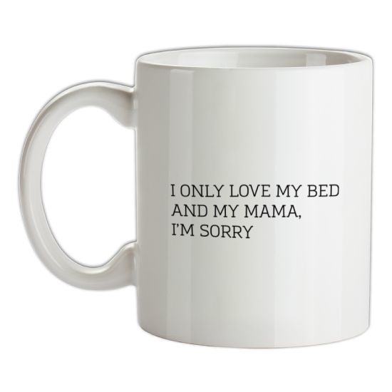 I Only Love My Bed And My Mama, I'm Sorry t-shirts