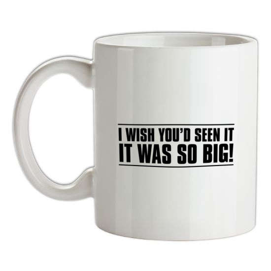 I Wish You'd Seen It. It Was So Big! t-shirts