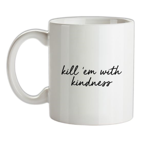 Kill 'Em With Kindness t-shirts