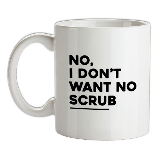 No, I Don't Want No Scrub t-shirts