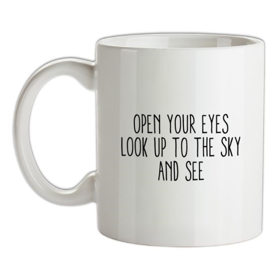 Open Your Eyes, Look Up To The Sky And See t-shirts