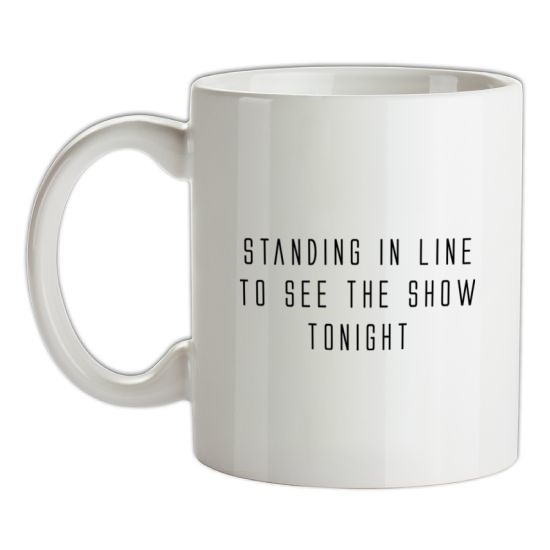 Standing In Line To See The Show Tonight t-shirts