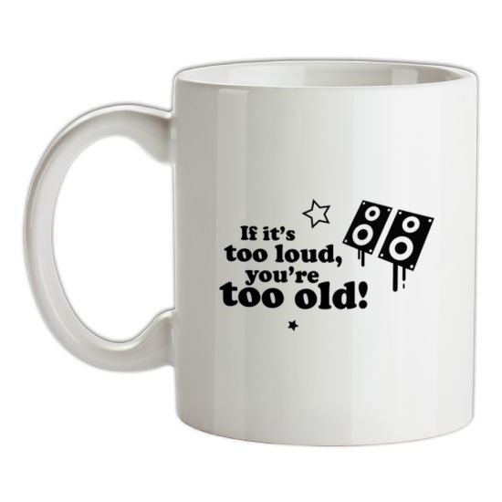 If It's Too Loud, You're Too Old t-shirts