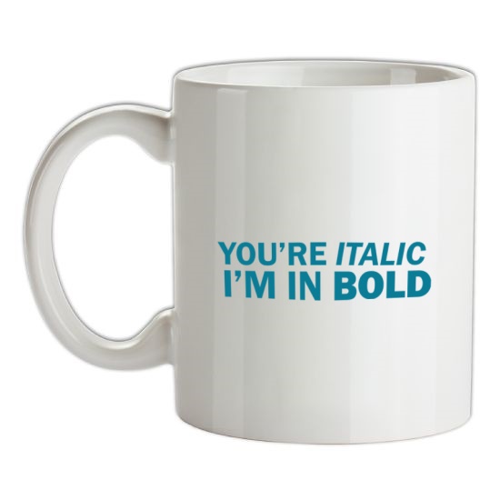 You're Italic, I'm In Bold t-shirts