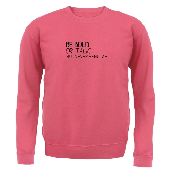 Be Bold Or Italic, But Never Regular Jumpers