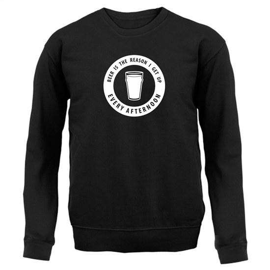 Beer Is The Reason I Get Up Every Afternoon Jumpers