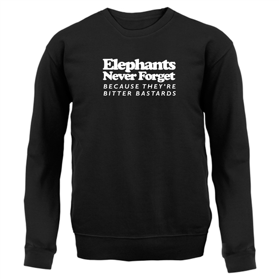 Elephants Never Forget Because They're Bitter Bastards Jumpers