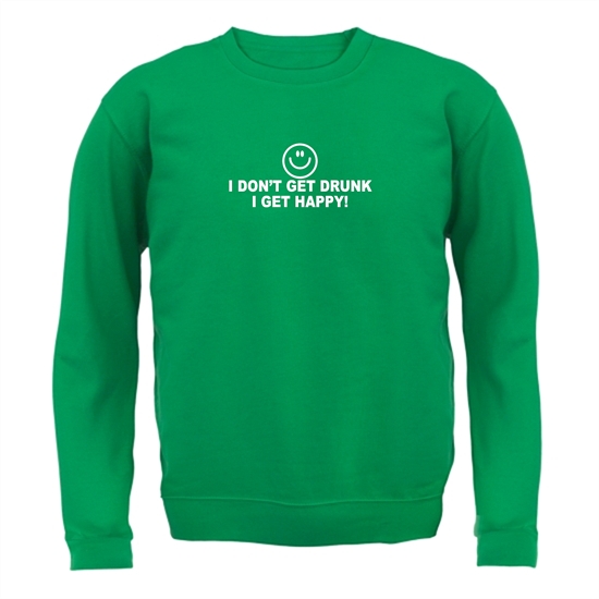 I Don't Get Drunk I Get Happy Jumpers