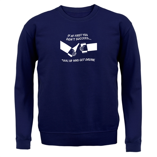 If at first you don't succeed give up and get drunk Jumpers