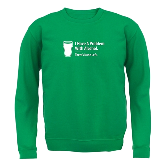 I Have A Problem With Alcohol. There's None Left Jumpers