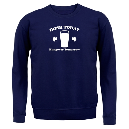 Irish Today Hungover Tomorrow Jumpers