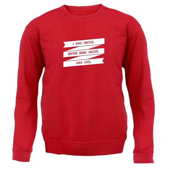 I Was Uncool Before Being Uncool Was Cool Jumpers