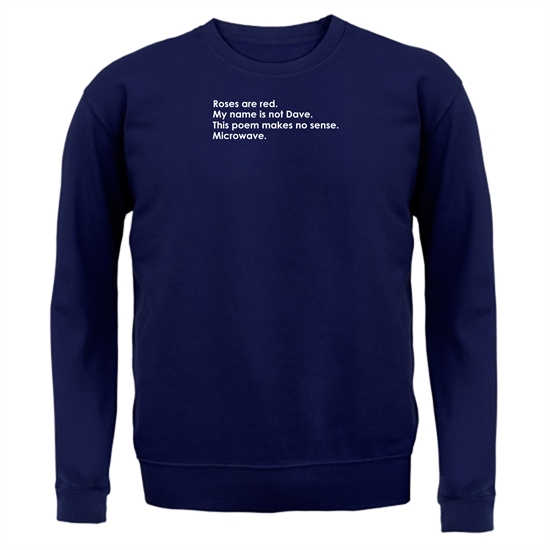 Roses Are Red, My Name Is Not Dave, This Poem Makes No Sense, Microwave. Jumpers
