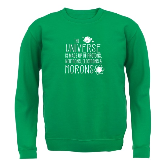 The Universe is made of Protons, Neutrons Morons Jumpers