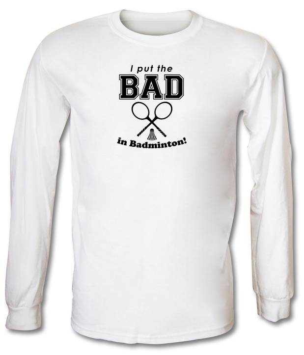 I Put The Bad In Badminton! Long Sleeve T-Shirts