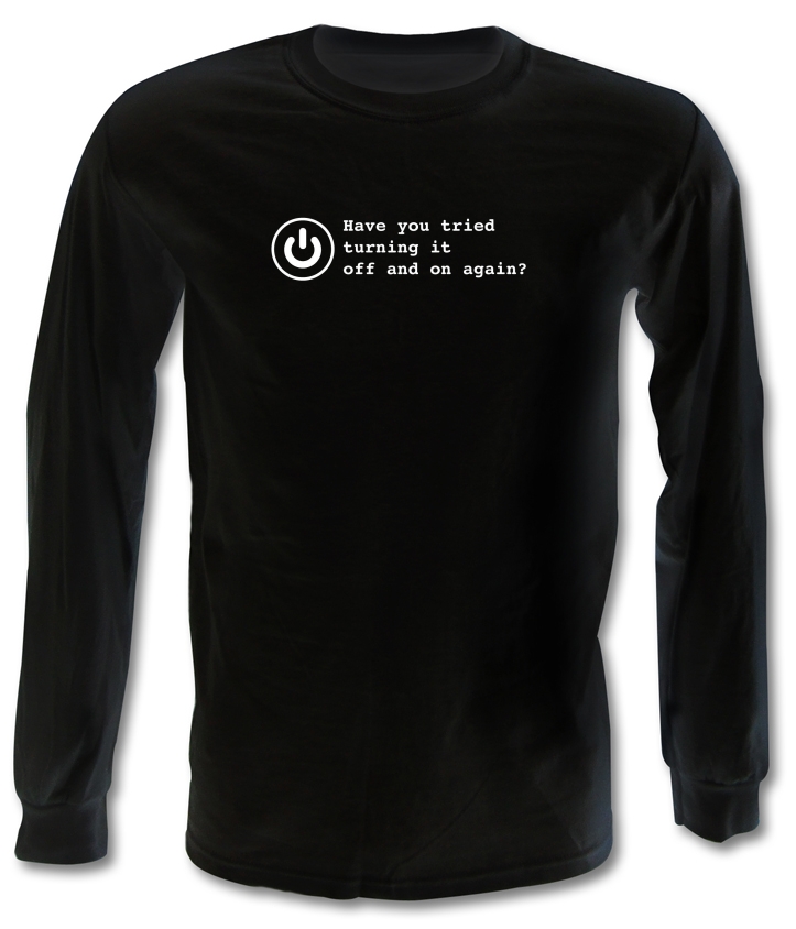 Have You Tried Turning It Off And On Again? Long Sleeve T-Shirts