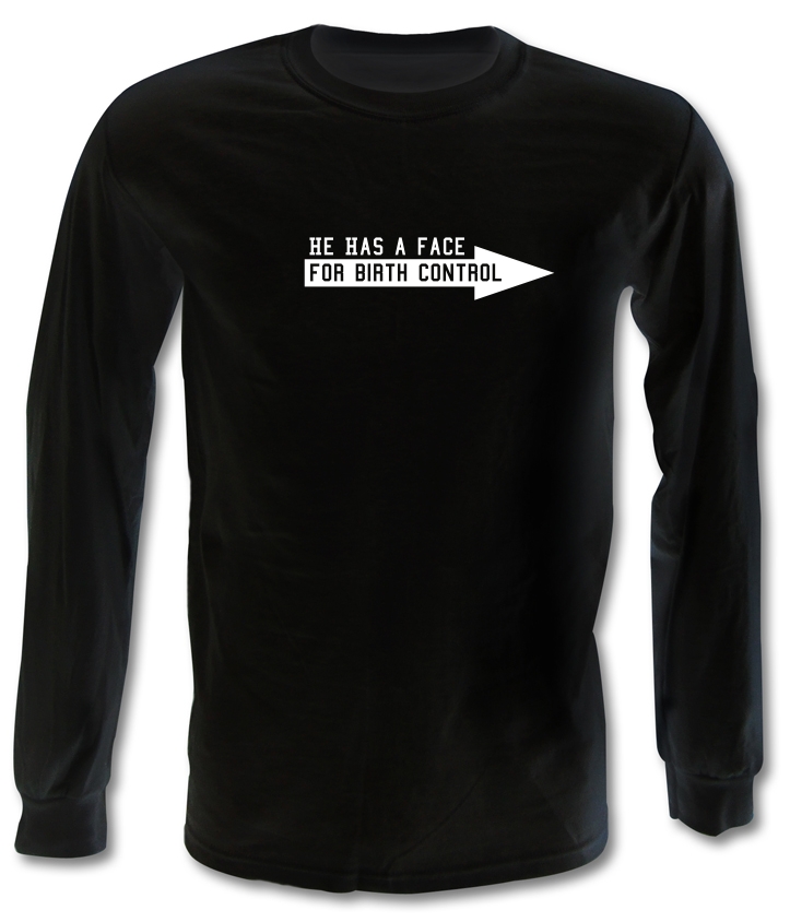He has a face for birth control Long Sleeve T-Shirts