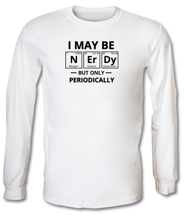 I May be Nerdy, But Only Periodically Long Sleeve T-Shirts