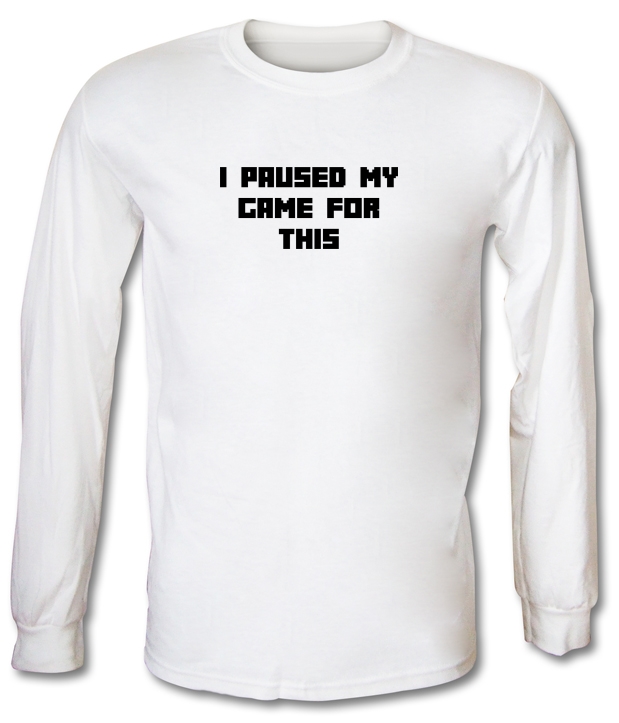 I Paused My Game For This Long Sleeve T-Shirts