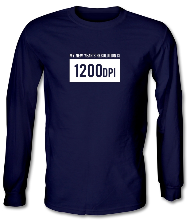 My New Year's Resolution Is 1200dpi Long Sleeve T-Shirts