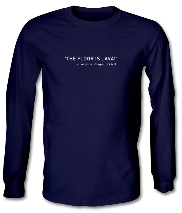 The Pompeii Floor Is Lava Long Sleeve T-Shirts