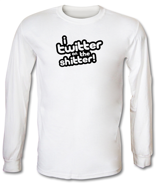 I Twitter On The Shitter Long Sleeve T-Shirts