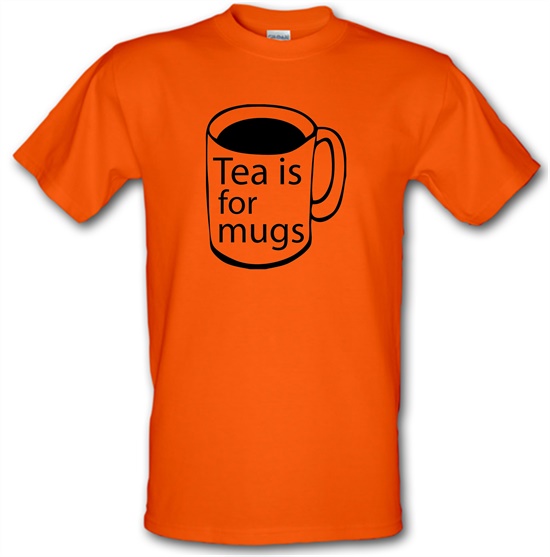 Tea Is For Mugs t-shirts