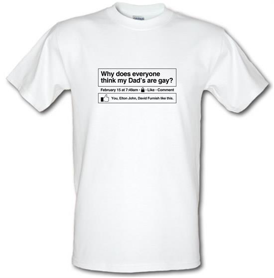 Why does everyone think my Dad's are gay? t-shirts